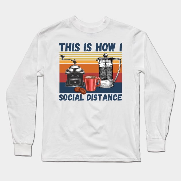 This Is How I Social Distance, Vintage Coffee Lover Long Sleeve T-Shirt by JustBeSatisfied